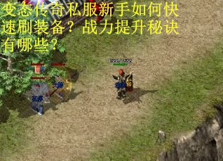 变态传奇私服新手如何快速刷装备？战力提升秘诀有哪些？