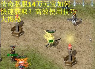 传奇私服14万元宝如何快速获取？高效使用技巧大揭秘